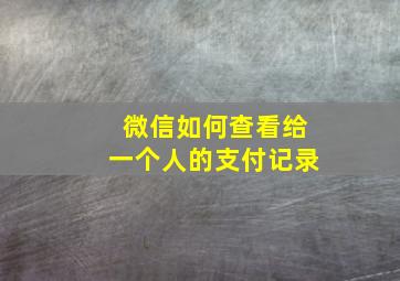 微信如何查看给一个人的支付记录