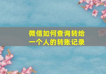 微信如何查询转给一个人的转账记录