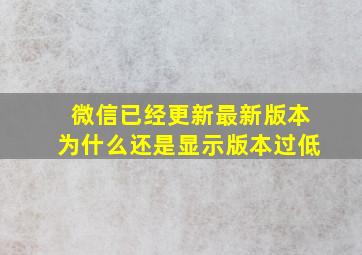 微信已经更新最新版本为什么还是显示版本过低