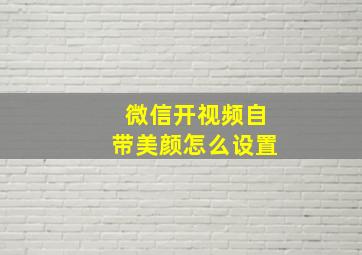 微信开视频自带美颜怎么设置