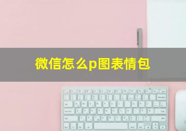 微信怎么p图表情包