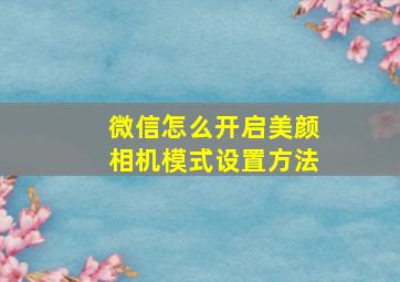 微信怎么开启美颜相机模式设置方法