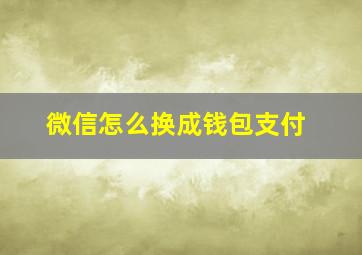 微信怎么换成钱包支付