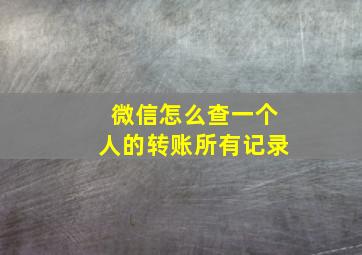 微信怎么查一个人的转账所有记录