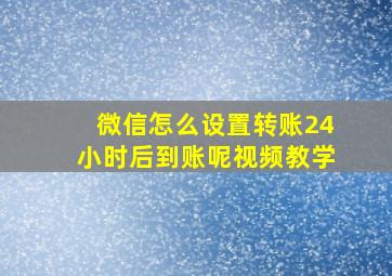 微信怎么设置转账24小时后到账呢视频教学