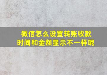 微信怎么设置转账收款时间和金额显示不一样呢