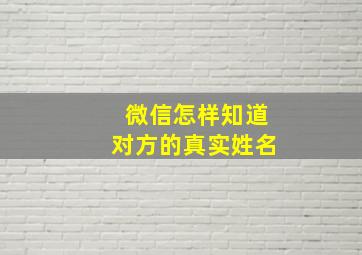 微信怎样知道对方的真实姓名