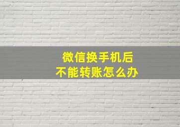 微信换手机后不能转账怎么办