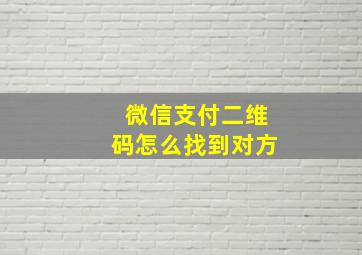 微信支付二维码怎么找到对方