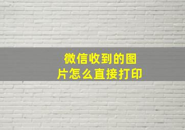 微信收到的图片怎么直接打印