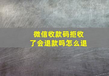 微信收款码拒收了会退款吗怎么退