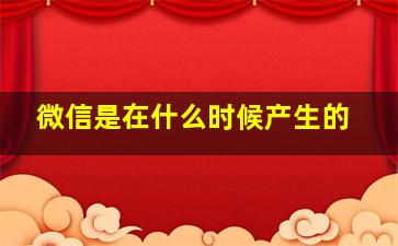 微信是在什么时候产生的