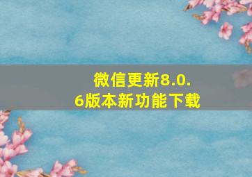 微信更新8.0.6版本新功能下载