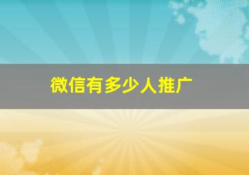 微信有多少人推广