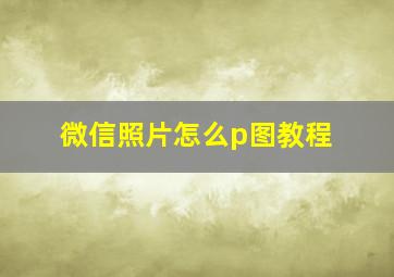 微信照片怎么p图教程