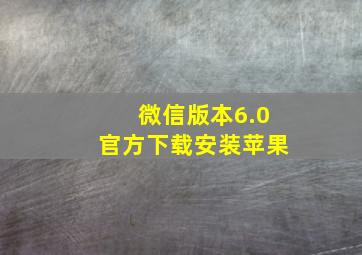 微信版本6.0官方下载安装苹果