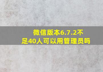 微信版本6.7.2不足40人可以用管理员吗