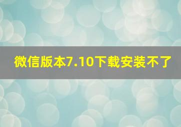 微信版本7.10下载安装不了