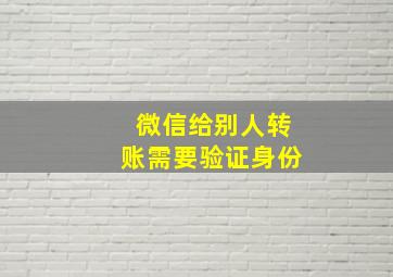 微信给别人转账需要验证身份