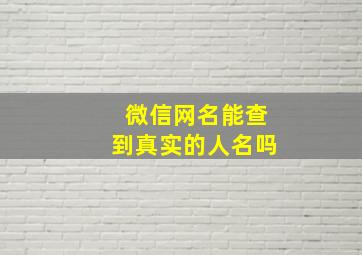 微信网名能查到真实的人名吗