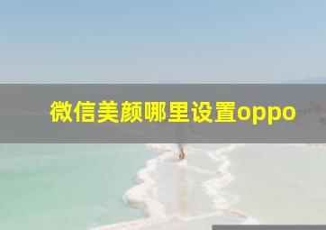 微信美颜哪里设置oppo