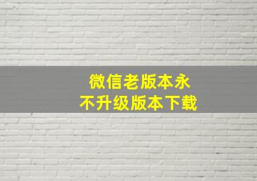 微信老版本永不升级版本下载