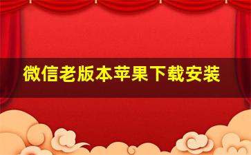 微信老版本苹果下载安装