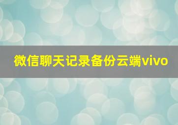 微信聊天记录备份云端vivo