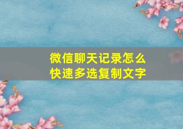 微信聊天记录怎么快速多选复制文字