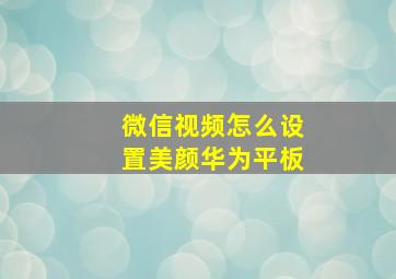 微信视频怎么设置美颜华为平板