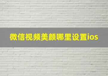 微信视频美颜哪里设置ios