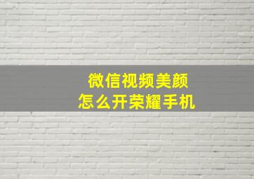 微信视频美颜怎么开荣耀手机