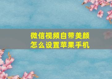 微信视频自带美颜怎么设置苹果手机