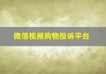 微信视频购物投诉平台