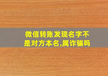 微信转账发现名字不是对方本名,属诈骗吗