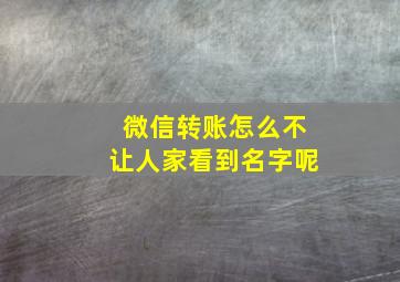 微信转账怎么不让人家看到名字呢