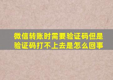 微信转账时需要验证码但是验证码打不上去是怎么回事