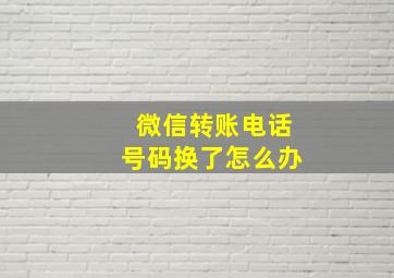 微信转账电话号码换了怎么办