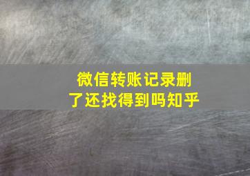 微信转账记录删了还找得到吗知乎