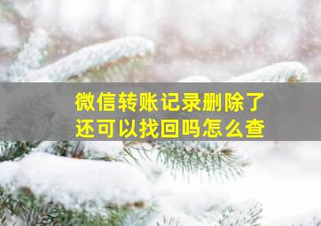 微信转账记录删除了还可以找回吗怎么查