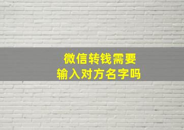 微信转钱需要输入对方名字吗