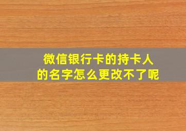 微信银行卡的持卡人的名字怎么更改不了呢