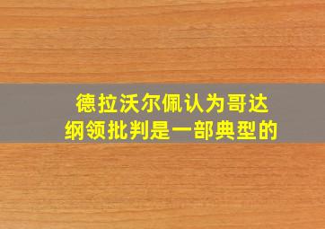 德拉沃尔佩认为哥达纲领批判是一部典型的