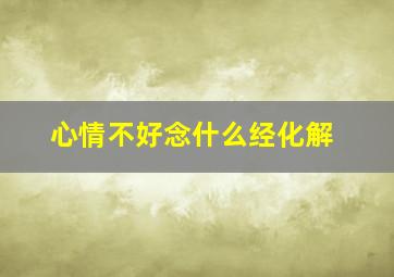 心情不好念什么经化解