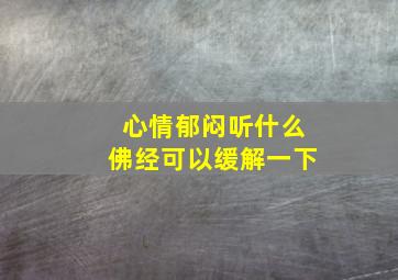 心情郁闷听什么佛经可以缓解一下