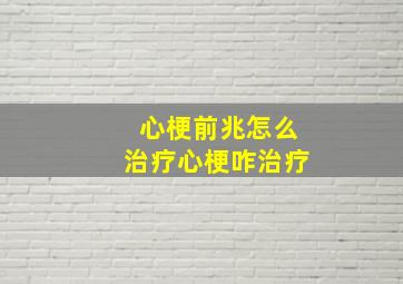 心梗前兆怎么治疗心梗咋治疗