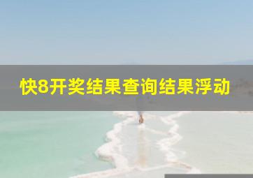 快8开奖结果查询结果浮动