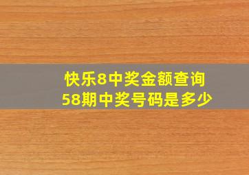 快乐8中奖金额查询58期中奖号码是多少