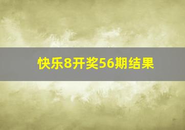 快乐8开奖56期结果