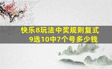 快乐8玩法中奖规则复式9选10中7个号多少钱